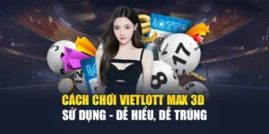 Cách Chơi Vietlott Max 3D Sử Dụng - Dễ Hiểu, Dễ Trúng